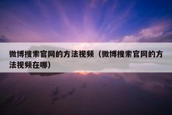 微博搜索官网的方法视频（微博搜索官网的方法视频在哪） 第1张