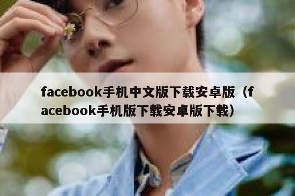 facebook手机中文版下载安卓版（facebook手机版下载安卓版下载） 第1张