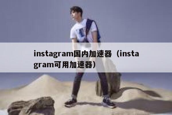 instagram国内加速器（instagram可用加速器） 第1张