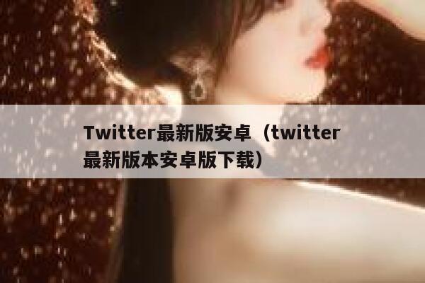Twitter最新版安卓（twitter最新版本安卓版下载） 第1张