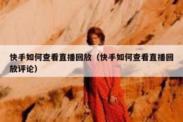 快手如何查看直播回放（快手如何查看直播回放评论） 第1张