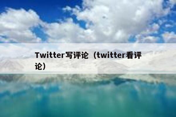 Twitter写评论（twitter看评论） 第1张