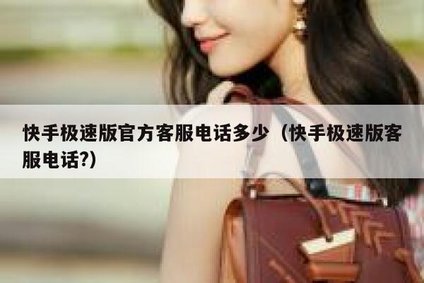 快手极速版官方客服电话多少（快手极速版客服电话?） 第1张