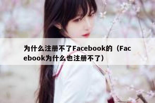 为什么注册不了Facebook的（Facebook为什么也注册不了） 第1张