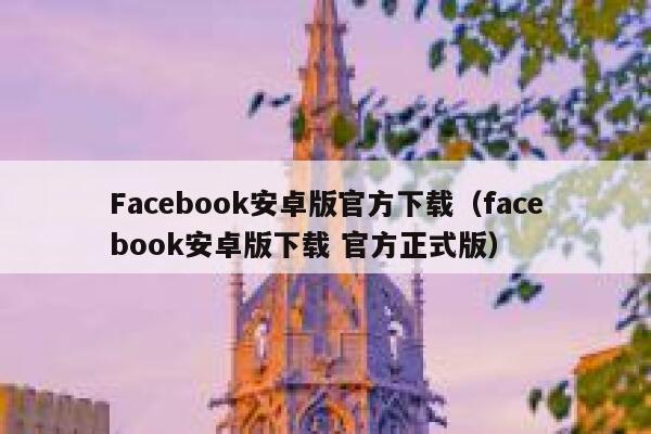 Facebook安卓版官方下载（facebook安卓版下载 官方正式版） 第1张