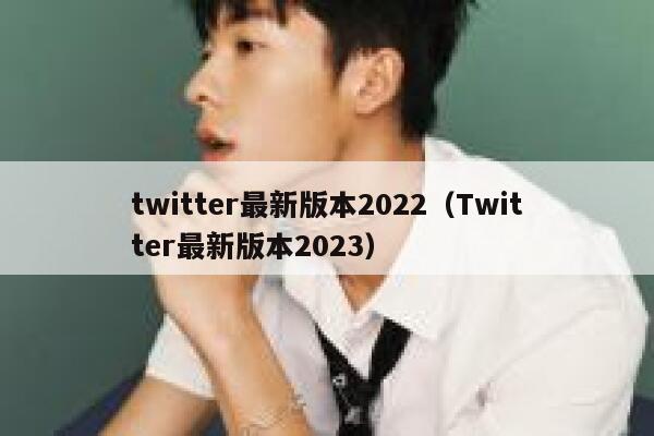 twitter最新版本2022（Twitter最新版本2023） 第1张