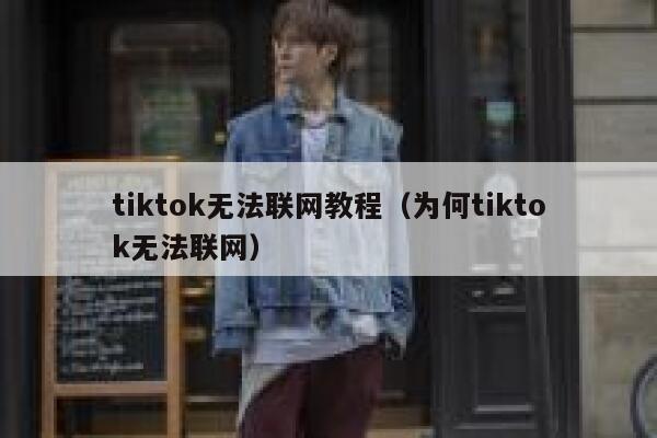 tiktok无法联网教程（为何tiktok无法联网） 第1张