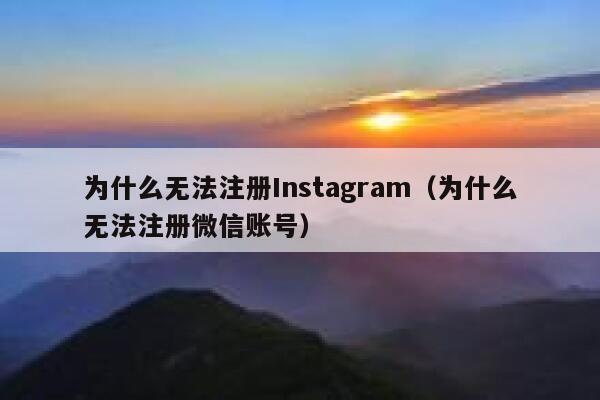 为什么无法注册Instagram（为什么无法注册微信账号） 第1张