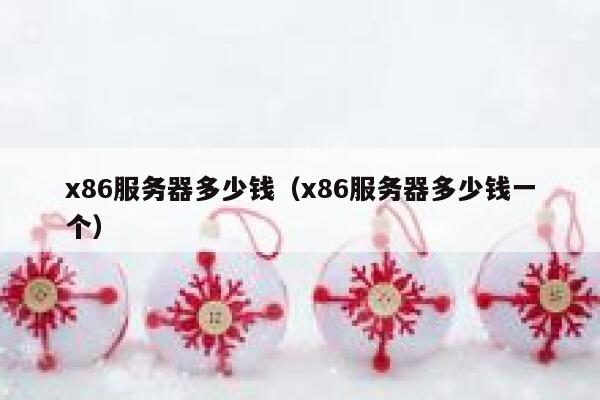 x86服务器多少钱（x86服务器多少钱一个） 第1张