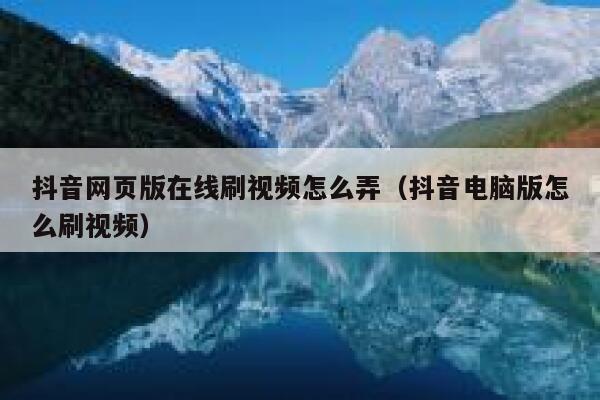 抖音网页版在线刷视频怎么弄（抖音电脑版怎么刷视频） 第1张