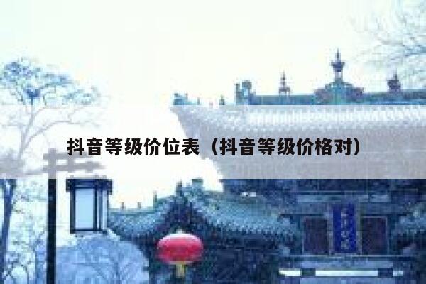 抖音等级价位表（抖音等级价格对） 第1张