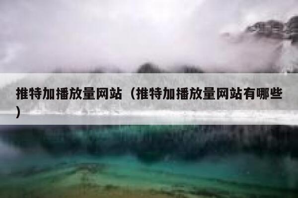 推特加播放量网站（推特加播放量网站有哪些） 第1张