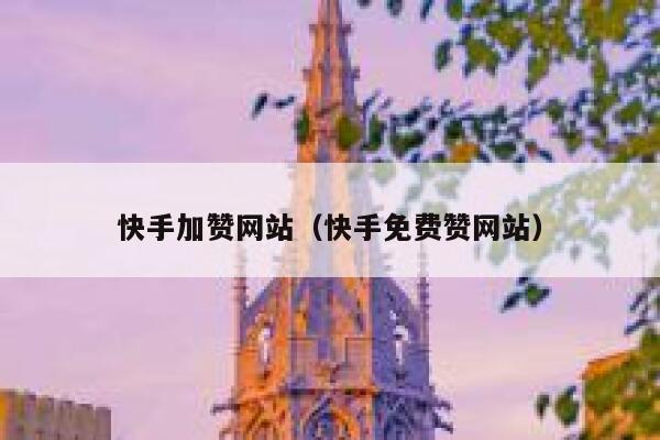 快手加赞网站（快手免费赞网站） 第1张