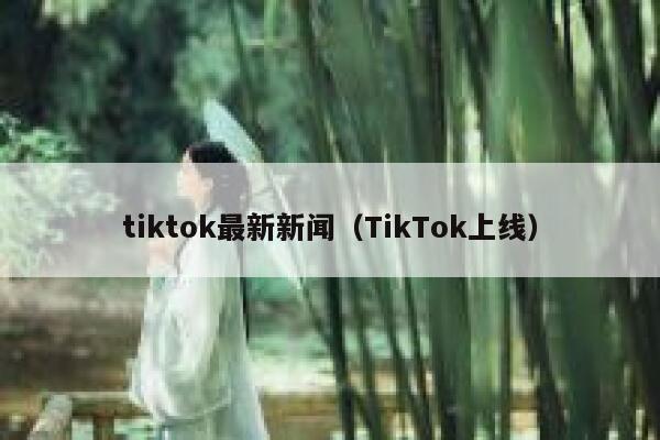 tiktok最新新闻（TikTok上线） 第1张