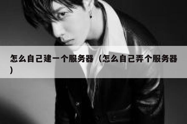 怎么自己建一个服务器（怎么自己弄个服务器） 第1张
