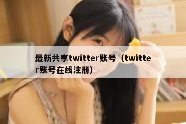 最新共享twitter账号（twitter账号在线注册） 第1张