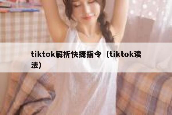 tiktok解析快捷指令（tiktok读法） 第1张