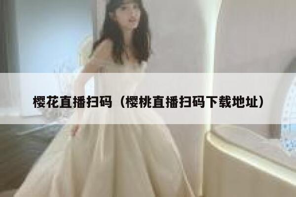 樱花直播扫码（樱桃直播扫码下载地址） 第1张