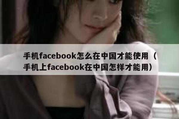 手机facebook怎么在中国才能使用（手机上facebook在中国怎样才能用） 第1张