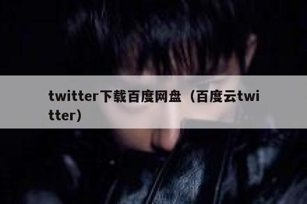 twitter下载百度网盘（百度云twitter） 第1张