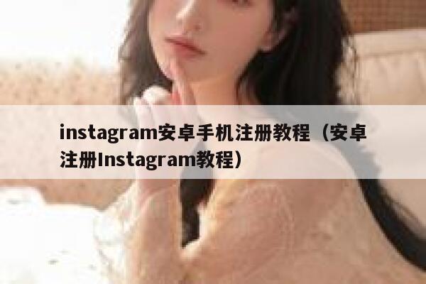 instagram安卓手机注册教程（安卓注册Instagram教程） 第1张