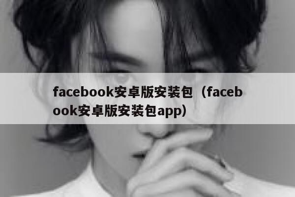 facebook安卓版安装包（facebook安卓版安装包app） 第1张