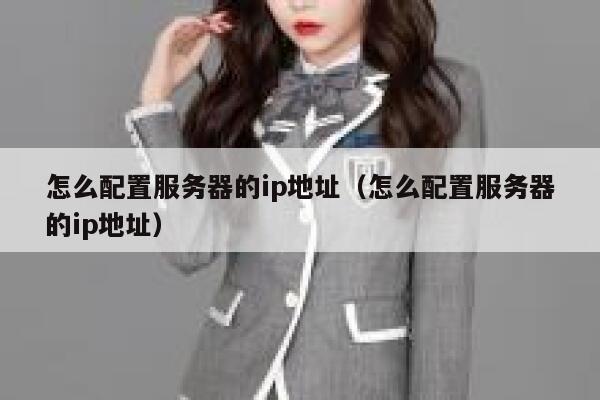 怎么配置服务器的ip地址（怎么配置服务器的ip地址） 第1张
