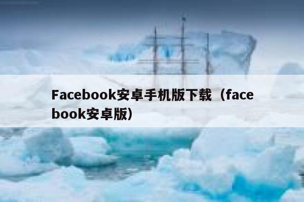 Facebook安卓手机版下载（facebook安卓版） 第1张