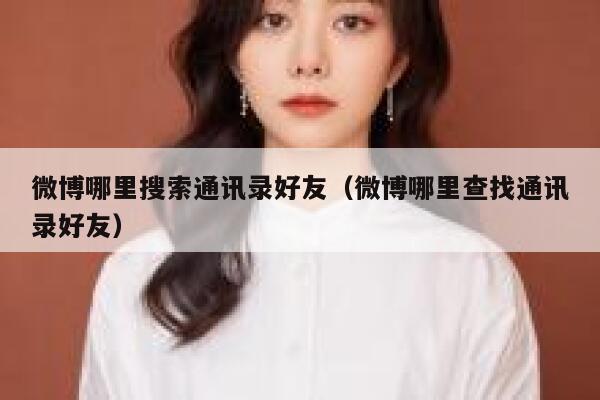 微博哪里搜索通讯录好友（微博哪里查找通讯录好友） 第1张