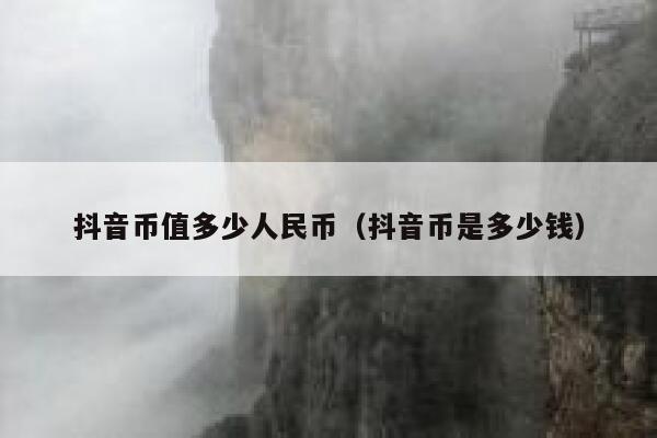 抖音币值多少人民币（抖音币是多少钱） 第1张