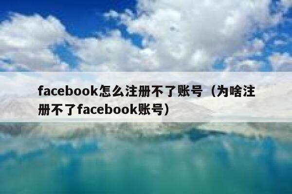 facebook怎么注册不了账号（为啥注册不了facebook账号） 第1张