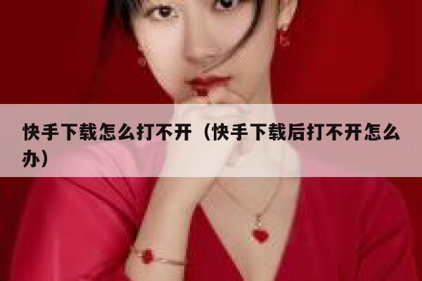 快手下载怎么打不开（快手下载后打不开怎么办） 第1张