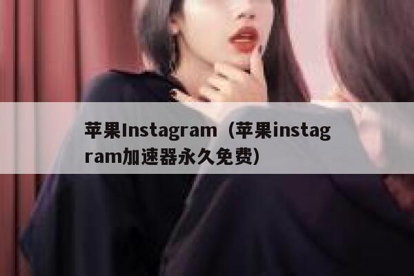 苹果Instagram（苹果instagram加速器永久免费） 第1张