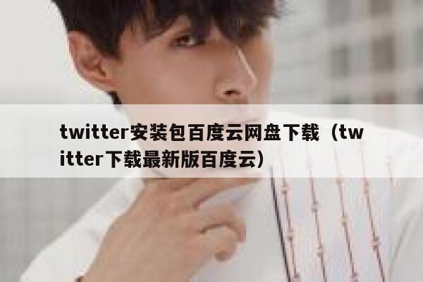 twitter安装包百度云网盘下载（twitter下载最新版百度云） 第1张