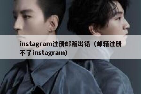 instagram注册邮箱出错（邮箱注册不了instagram） 第1张