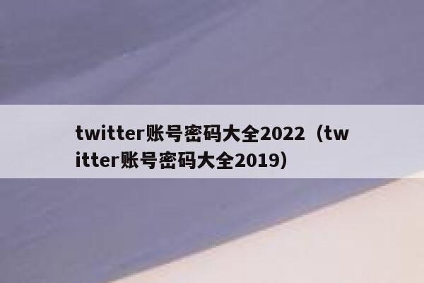 twitter账号密码大全2022（twitter账号密码大全2019） 第1张