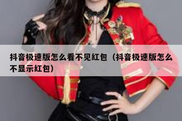 抖音极速版怎么看不见红包（抖音极速版怎么不显示红包） 第1张