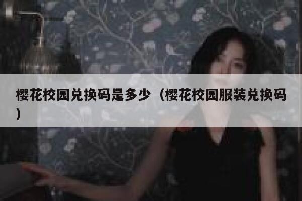 樱花校园兑换码是多少(樱花校园服装兑换码) 第1张 樱花校园兑换码是多少(樱花校园服装兑换码) 第1张