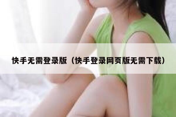 快手无需登录版（快手登录网页版无需下载） 第1张