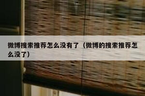微博搜索推荐怎么没有了（微博的搜索推荐怎么没了） 第1张