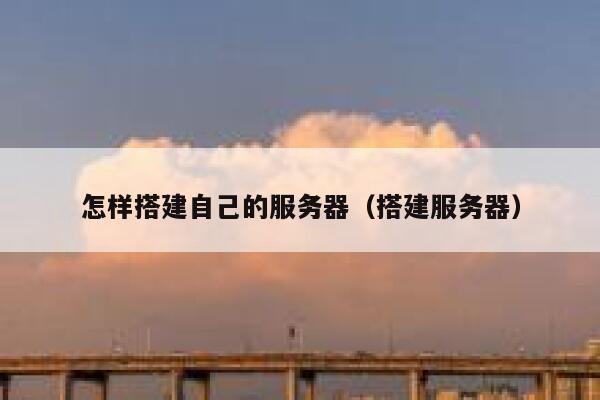 怎样搭建自己的服务器（搭建服务器） 第1张