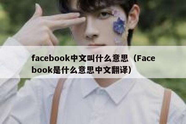 facebook中文叫什么意思（Facebook是什么意思中文翻译） 第1张