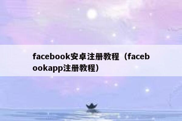 facebook安卓注册教程（facebookapp注册教程） 第1张