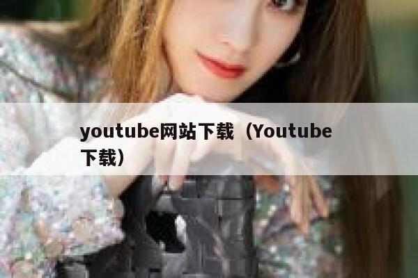 youtube网站下载（Youtube 下载） 第1张