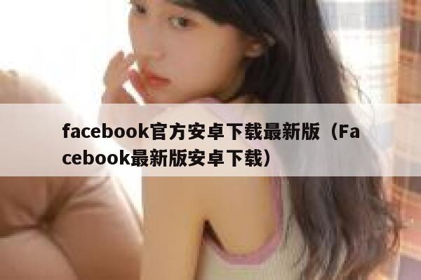 facebook官方安卓下载最新版（Facebook最新版安卓下载） 第1张