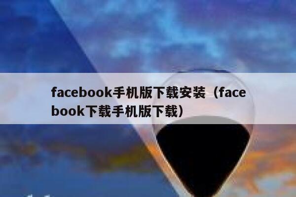 facebook手机版下载安装（facebook下载手机版下载） 第1张