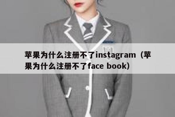 苹果为什么注册不了instagram（苹果为什么注册不了face book） 第1张