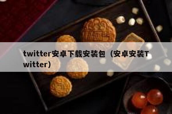 twitter安卓下载安装包（安卓安装Twitter） 第1张