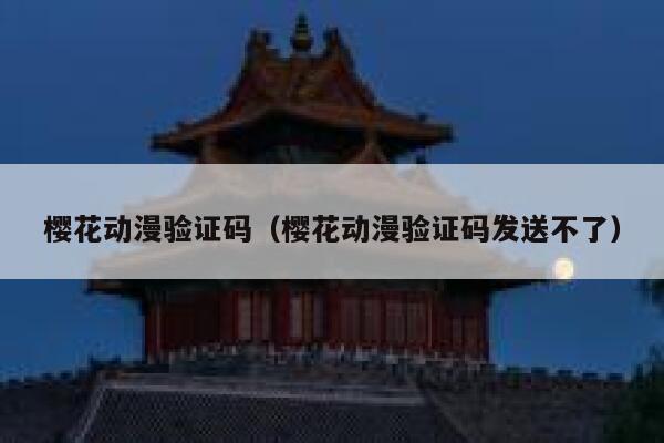 樱花动漫验证码(樱花动漫验证码发送不了) 第1张 樱花动漫验证码(樱花动漫验证码发送不了) 第1张