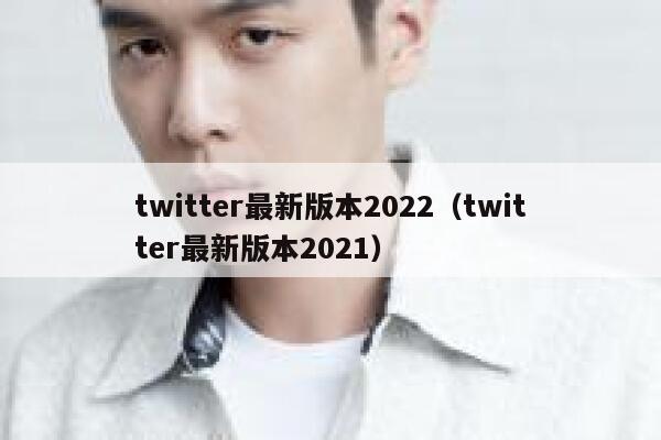 twitter最新版本2022(twitter最新版本2021) 第1张 twitter最新版本2022(twitter最新版本2021) 第1张